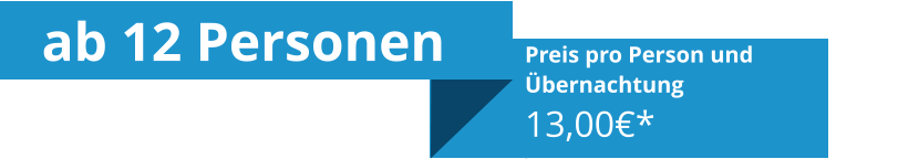 ab 12 Personen Preis pro Person und Übernachtung13,00€* .